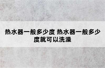 热水器一般多少度 热水器一般多少度就可以洗澡